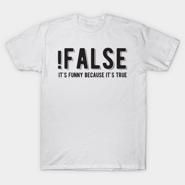 !FALSE it's funny because it's true - Funny Programming Jokes - Light Color T-Shirt by springforce